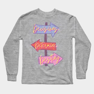 Decisions Determine Destiny design Long Sleeve T-Shirt